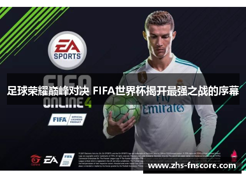 足球荣耀巅峰对决 FIFA世界杯揭开最强之战的序幕