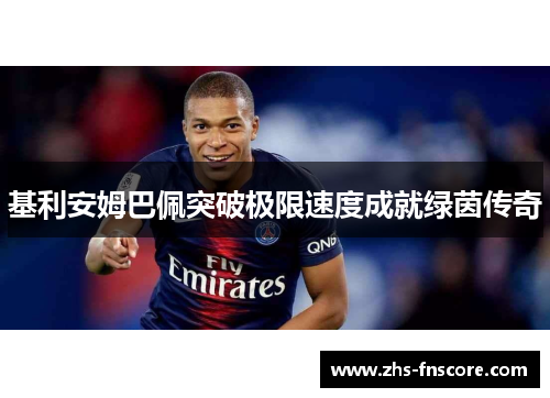 基利安姆巴佩突破极限速度成就绿茵传奇