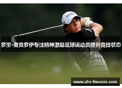 罗里·麦克罗伊专注精神激励足球运动员提升竞技状态