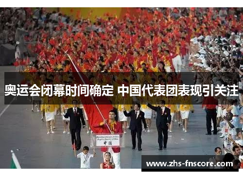 奥运会闭幕时间确定 中国代表团表现引关注