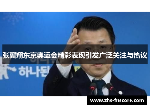 张翼翔东京奥运会精彩表现引发广泛关注与热议